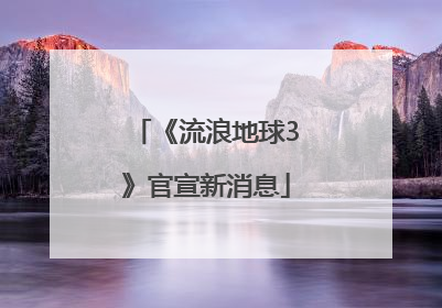 《流浪地球3》官宣新消息