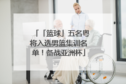 「篮球」五名粤将入选男篮集训名单！备战亚洲杯