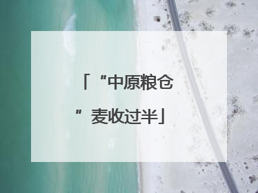 “中原粮仓”麦收过半