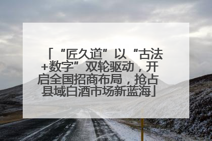 “匠久道”以“古法+数字”双轮驱动，开启全国招商布局，抢占县域白酒市场新蓝海