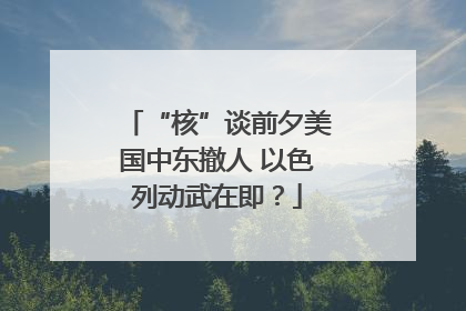 “核”谈前夕美国中东撤人 以色列动武在即？