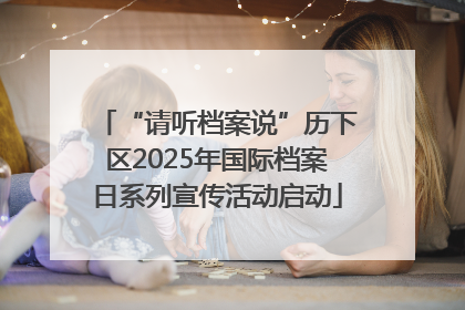 “请听档案说”历下区2025年国际档案日系列宣传活动启动