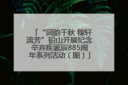 “词韵千秋 稼轩流芳”铅山开展纪念辛弃疾诞辰885周年系列活动（图）