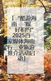 “酷游海南 ·‘媒’好相约”2025百家媒体海南行三亚旅游推介活动启动