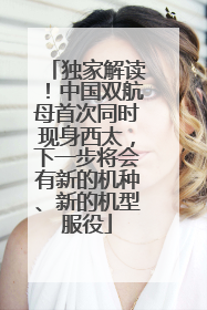 独家解读！中国双航母首次同时现身西太，下一步将会有新的机种、新的机型服役