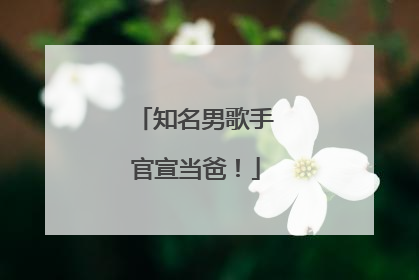 知名男歌手官宣当爸！
