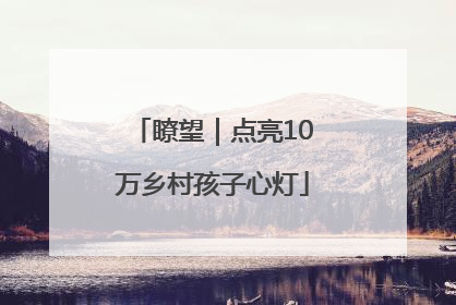 瞭望｜点亮10万乡村孩子心灯