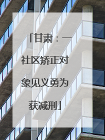 甘肃：一社区矫正对象见义勇为获减刑