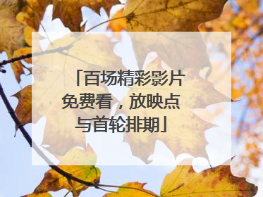 百场精彩影片免费看，放映点与首轮排期