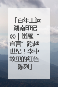百年工运 湖南印记⑧｜觉醒“宣言”跨越世纪！李中故里的红色陈列