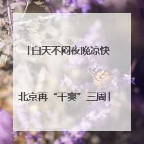 白天不闷夜晚凉快 北京再“干爽”三周