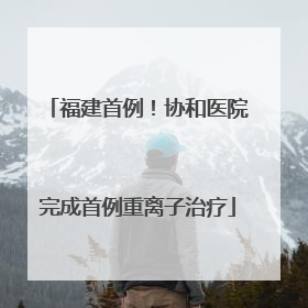 福建首例！协和医院完成首例重离子治疗