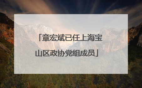 章宏斌已任上海宝山区政协党组成员