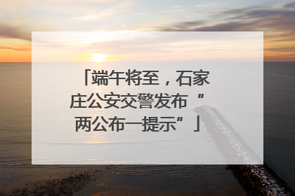 端午将至，石家庄公安交警发布“两公布一提示”