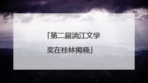 第二届漓江文学奖在桂林揭晓