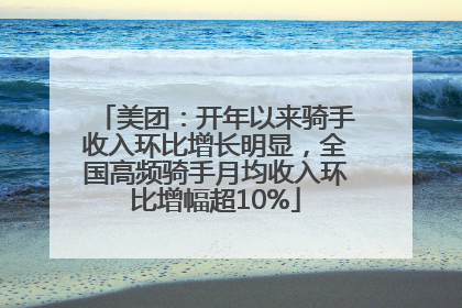 美团：开年以来骑手收入环比增长明显，全国高频骑手月均收入环比增幅超10%