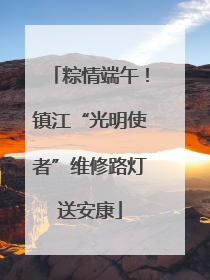 粽情端午！镇江“光明使者”维修路灯送安康