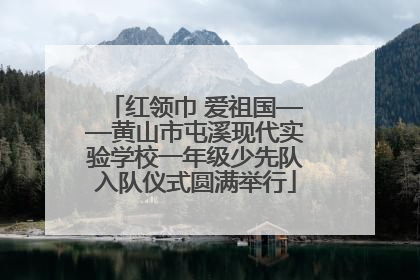 红领巾 爱祖国——黄山市屯溪现代实验学校一年级少先队入队仪式圆满举行