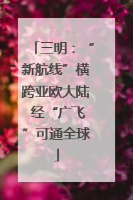三明：“新航线”横跨亚欧大陆 经“广飞”可通全球
