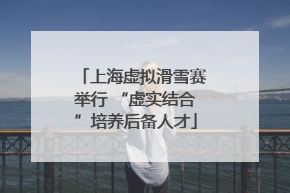 上海虚拟滑雪赛举行 “虚实结合”培养后备人才