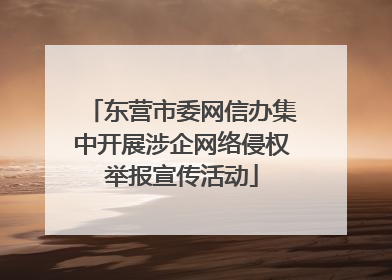 东营市委网信办集中开展涉企网络侵权举报宣传活动