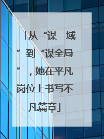 从“谋一域”到“谋全局”，她在平凡岗位上书写不凡篇章