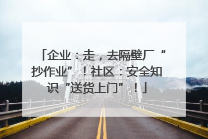 企业：走，去隔壁厂“抄作业”！社区：安全知识“送货上门”！