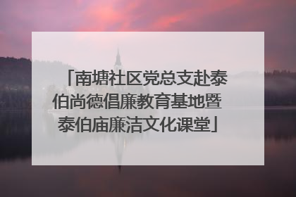 南塘社区党总支赴泰伯尚德倡廉教育基地暨泰伯庙廉洁文化课堂