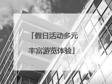 假日活动多元 丰富游览体验