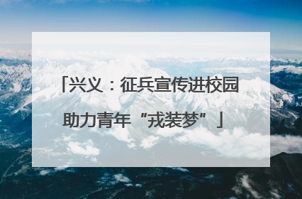 兴义：征兵宣传进校园 助力青年“戎装梦”