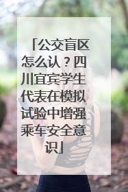 公交盲区怎么认？四川宜宾学生代表在模拟试验中增强乘车安全意识
