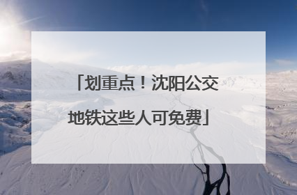 划重点！沈阳公交地铁这些人可免费