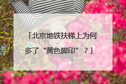 北京地铁扶梯上为何多了“黄色脚印”？