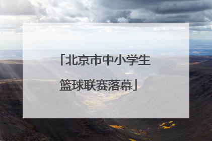 北京市中小学生篮球联赛落幕