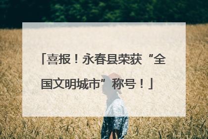 喜报！永春县荣获“全国文明城市”称号！