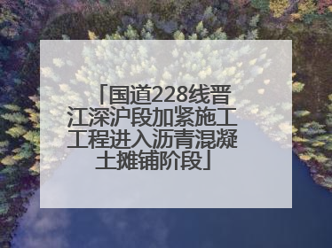 国道228线晋江深沪段加紧施工工程进入沥青混凝土摊铺阶段