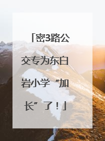 密3路公交专为东白岩小学“加长”了！