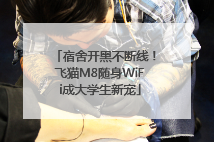 宿舍开黑不断线！飞猫M8随身WiFi成大学生新宠