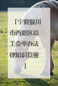 宁夏银川市西夏区总工会举办法律知识竞赛