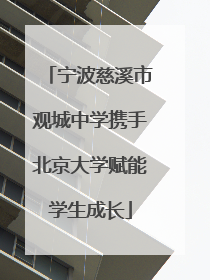 宁波慈溪市观城中学携手北京大学赋能学生成长