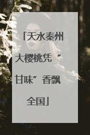 天水秦州大樱桃凭“甘味”香飘全国