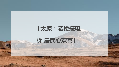 太原：老楼装电梯 居民心欢喜