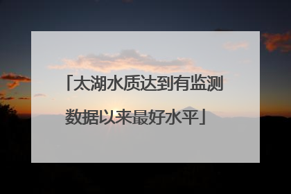 太湖水质达到有监测数据以来最好水平