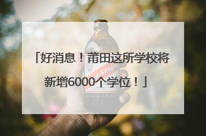 好消息！莆田这所学校将新增6000个学位！