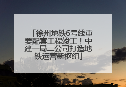 徐州地铁6号线重要配套工程竣工！中建一局二公司打造地铁运营新枢纽