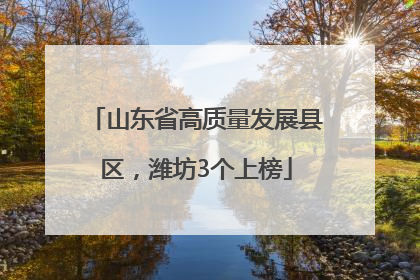 山东省高质量发展县区，潍坊3个上榜