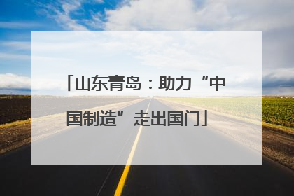 山东青岛：助力“中国制造”走出国门