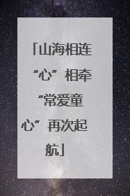 山海相连“心”相牵 “常爱童心”再次起航