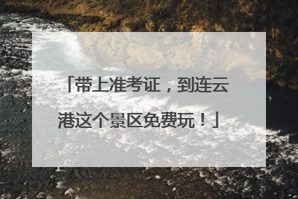 带上准考证，到连云港这个景区免费玩！