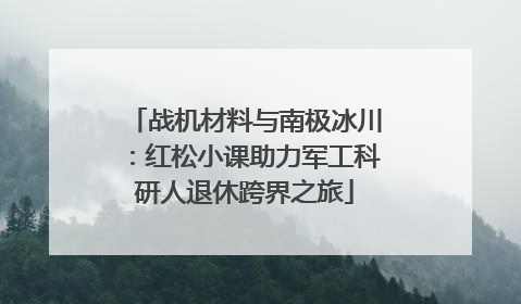 战机材料与南极冰川：红松小课助力军工科研人退休跨界之旅